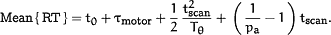 <UP>Mean</UP>&lcub;<UP>RT</UP>&rcub;=t<SUB>0</SUB>&plus;&tgr;<SUB><UP>motor</UP></SUB>&plus;<FR><NU>1</NU><DE>2</DE></FR> <FR><NU>t<SUP>2</SUP><SUB><UP>scan</UP></SUB></NU><DE>T<SUB>&thgr;</SUB></DE></FR>&plus;<FENCE><FR><NU>1</NU><DE>p<SUB><UP>a</UP></SUB></DE></FR>−1</FENCE>t<SUB><UP>scan</UP></SUB><UP>.</UP>